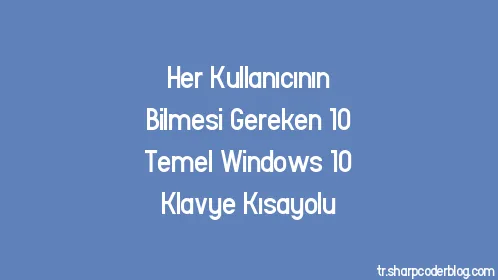 Her Kullanıcının Bilmesi Gereken 10 Temel Windows 10 Klavye Kısayolu - Thumbnail