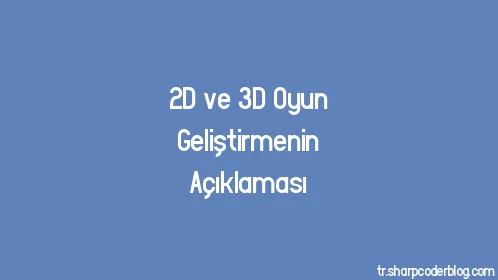2D ve 3D Oyun Geliştirmenin Açıklaması - Thumbnail