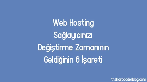 Web Hosting Sağlayıcınızı Değiştirme Zamanının Geldiğinin 6 İşareti - Thumbnail