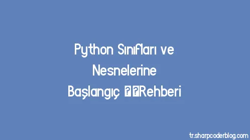 Python Sınıfları ve Nesnelerine Başlangıç ​​Rehberi - Thumbnail