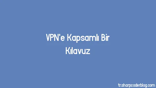 VPN'e Kapsamlı Bir Kılavuz - Thumbnail
