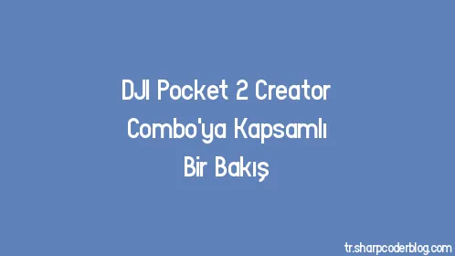 DJI Pocket 2 Creator Combo'ya Kapsamlı Bir Bakış - Thumbnail