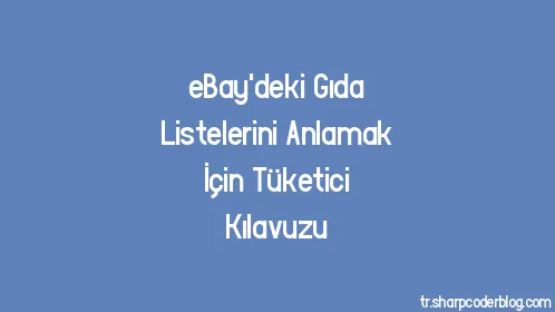 eBay'deki Gıda Listelerini Anlamak İçin Tüketici Kılavuzu - Thumbnail