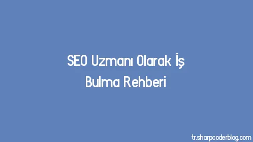 SEO Uzmanı Olarak İş Bulma Rehberi - Thumbnail