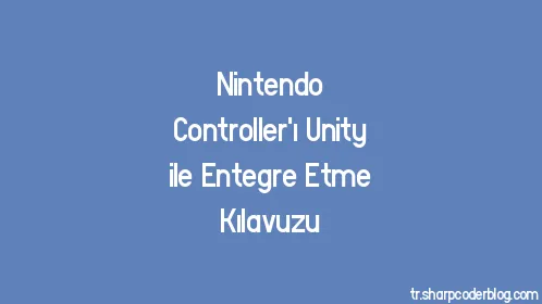 Nintendo Controller'ı Unity ile Entegre Etme Kılavuzu - Thumbnail