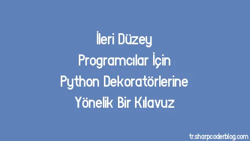 İleri Düzey Programcılar İçin Python Dekoratörlerine Yönelik Bir Kılavuz - Thumbnail