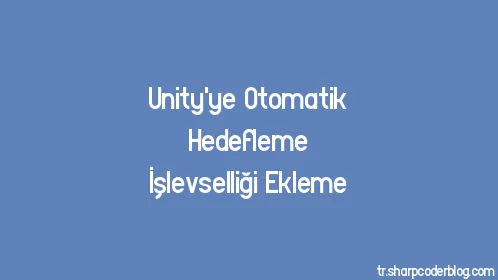 Unity'ye Otomatik Hedefleme İşlevselliği Ekleme - Thumbnail