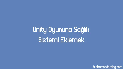 Unity Oyununa Sağlık Sistemi Eklemek - Thumbnail