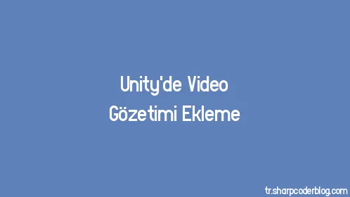 Unity'de Video Gözetimi Ekleme - Thumbnail