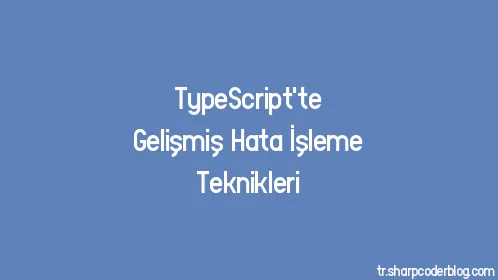 TypeScript'te Gelişmiş Hata İşleme Teknikleri - Thumbnail