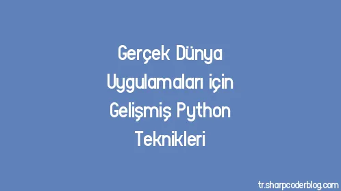 Gerçek Dünya Uygulamaları için Gelişmiş Python Teknikleri - Thumbnail