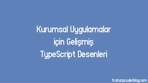 Kurumsal Uygulamalar için Gelişmiş TypeScript Desenleri - Thumbnail