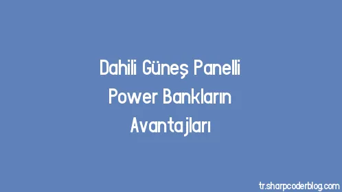 Dahili Güneş Panelli Power Bankların Avantajları - Thumbnail