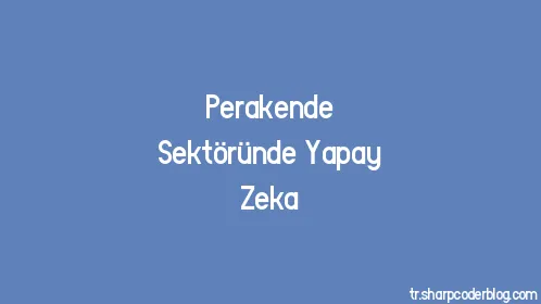 Perakende Sektöründe Yapay Zeka - Thumbnail