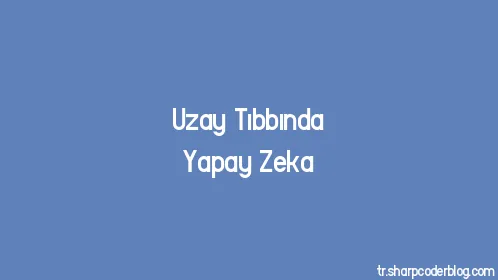 Uzay Tıbbında Yapay Zeka - Thumbnail