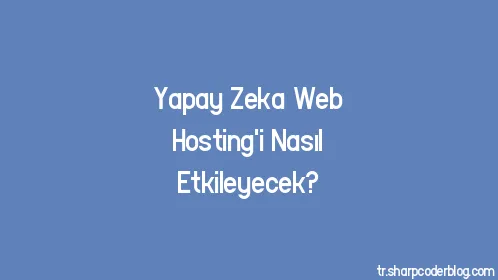 Yapay Zeka Web Hosting'i Nasıl Etkileyecek? - Thumbnail