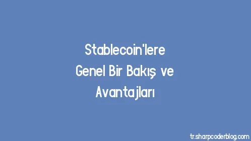 Stablecoin'lere Genel Bir Bakış ve Avantajları - Thumbnail
