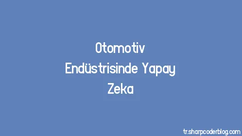 Otomotiv Endüstrisinde Yapay Zeka - Thumbnail