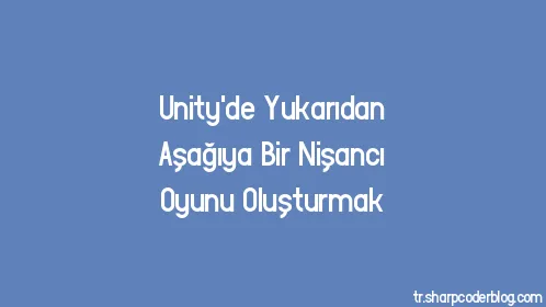 Unity'de Yukarıdan Aşağıya Bir Nişancı Oyunu Oluşturmak - Thumbnail