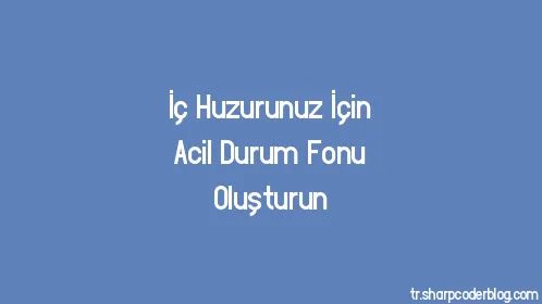 İç Huzurunuz İçin Acil Durum Fonu Oluşturun - Thumbnail