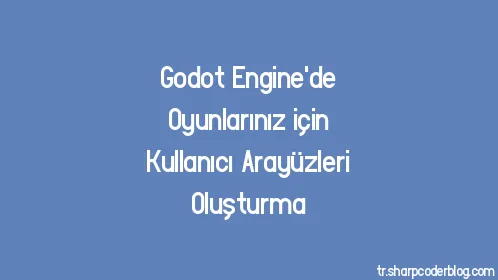 Godot Engine'de Oyunlarınız için Kullanıcı Arayüzleri Oluşturma - Thumbnail