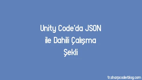 Unity Code'da JSON ile Dahili Çalışma Şekli - Thumbnail