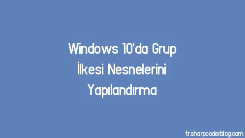 Windows 10'da Grup İlkesi Nesnelerini Yapılandırma - Thumbnail