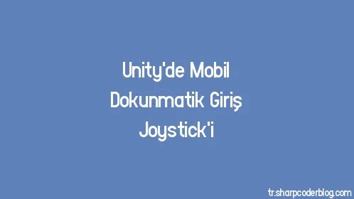 Unity'de Mobil Dokunmatik Giriş Joystick'i - Thumbnail