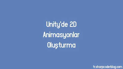 Unity'de 2D Animasyonlar Oluşturma - Thumbnail