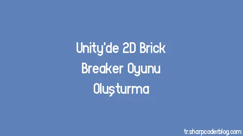 Unity'de 2D Brick Breaker Oyunu Oluşturma - Thumbnail