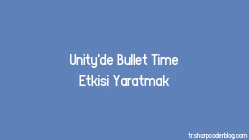 Unity'de Bullet Time Etkisi Yaratmak - Thumbnail