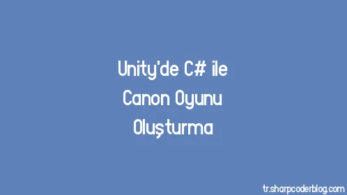 Unity'de C# ile Canon Oyunu Oluşturma - Thumbnail