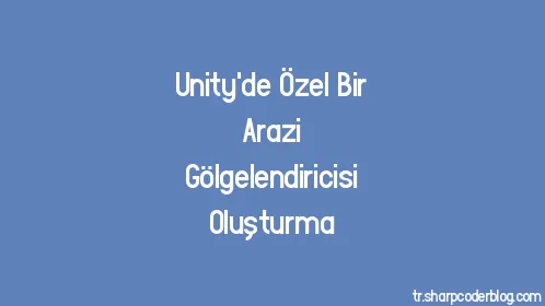 Unity'de Özel Bir Arazi Gölgelendiricisi Oluşturma - Thumbnail