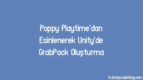 Poppy Playtime'dan Esinlenerek Unity'de GrabPack Oluşturma - Thumbnail