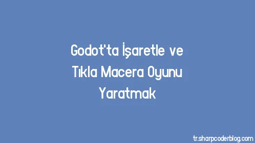 Godot'ta İşaretle ve Tıkla Macera Oyunu Yaratmak - Thumbnail