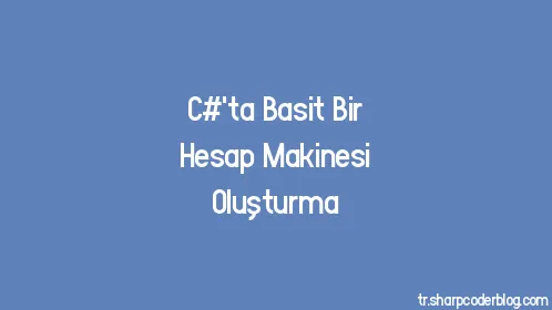 C#'ta Basit Bir Hesap Makinesi Oluşturma - Thumbnail