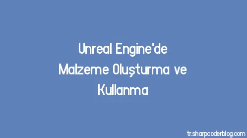 Unreal Engine'de Malzeme Oluşturma ve Kullanma - Thumbnail