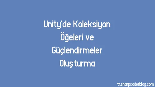 Unity'de Koleksiyon Öğeleri ve Güçlendirmeler Oluşturma - Thumbnail