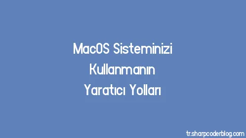 MacOS Sisteminizi Kullanmanın Yaratıcı Yolları - Thumbnail