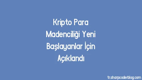 Kripto Para Madenciliği Yeni Başlayanlar İçin Açıklandı - Thumbnail