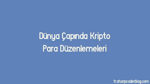 Dünya Çapında Kripto Para Düzenlemeleri - Thumbnail