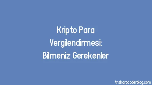 Kripto Para Vergilendirmesi: Bilmeniz Gerekenler - Thumbnail