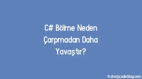 C# Bölme Neden Çarpmadan Daha Yavaştır? - Thumbnail