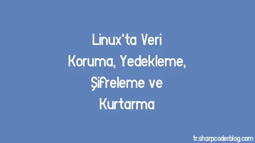 Linux'ta Veri Koruma, Yedekleme, Şifreleme ve Kurtarma - Thumbnail