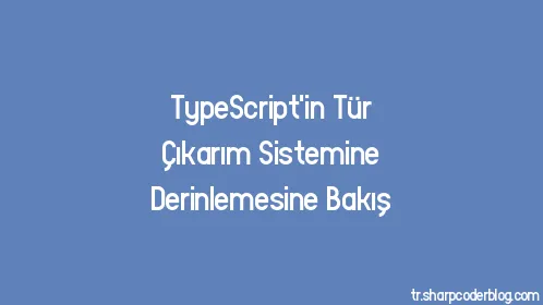 TypeScript'in Tür Çıkarım Sistemine Derinlemesine Bakış - Thumbnail