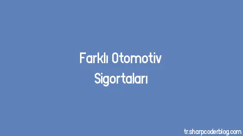 Farklı Otomotiv Sigortaları - Thumbnail