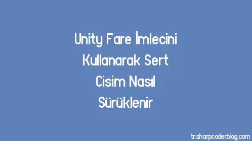 Unity Fare İmlecini Kullanarak Sert Cisim Nasıl Sürüklenir - Thumbnail