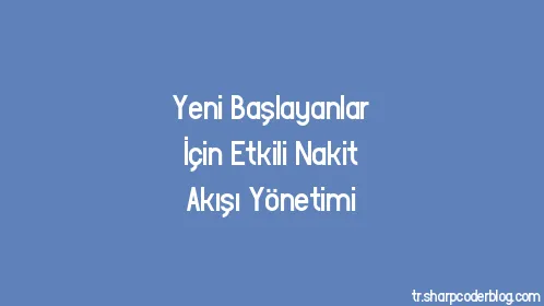 Yeni Başlayanlar İçin Etkili Nakit Akışı Yönetimi - Thumbnail