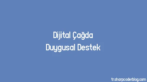 Dijital Çağda Duygusal Destek - Thumbnail