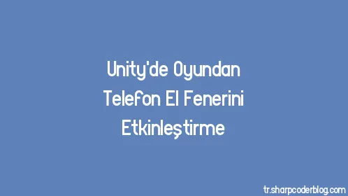 Unity'de Oyundan Telefon El Fenerini Etkinleştirme - Thumbnail